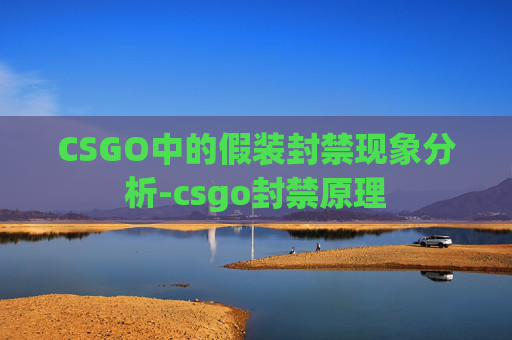 CSGO中的假装封禁现象分析-csgo封禁原理