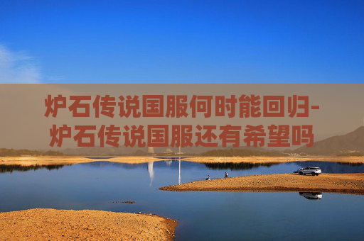 炉石传说国服何时能回归-炉石传说国服还有希望吗