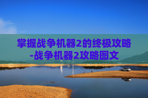 掌握战争机器2的终极攻略-战争机器2攻略图文