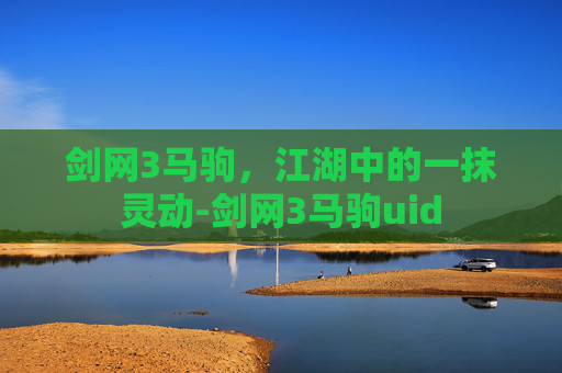 剑网3马驹，江湖中的一抹灵动-剑网3马驹uid