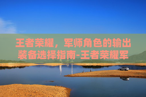 王者荣耀，军师角色的输出装备选择指南-王者荣耀军师输出装备搭配
