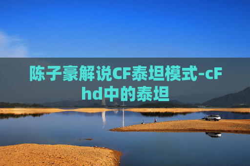陈子豪解说CF泰坦模式-cFhd中的泰坦