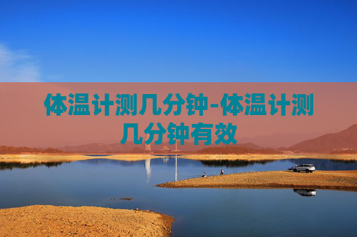 体温计测几分钟-体温计测几分钟有效