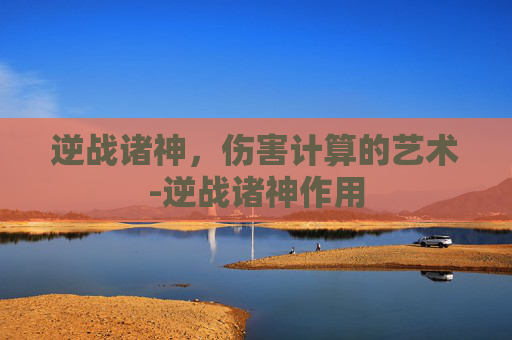 逆战诸神，伤害计算的艺术-逆战诸神作用