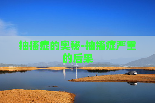 抽搐症的奥秘-抽搐症严重的后果
