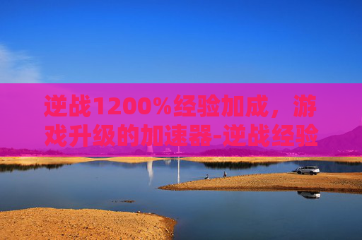 逆战1200%经验加成，游戏升级的加速器-逆战经验加成上限多少