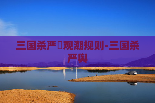 三国杀严畯观潮规则-三国杀严舆