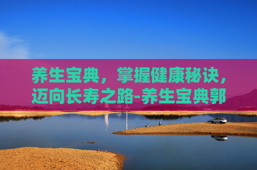 养生宝典，掌握健康秘诀，迈向长寿之路-养生宝典郭雁斌