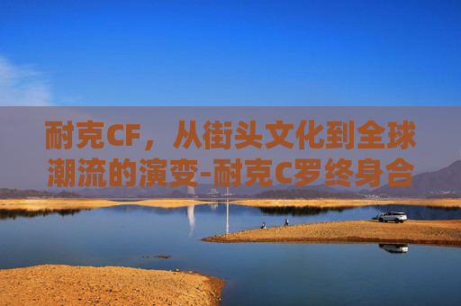 耐克CF，从街头文化到全球潮流的演变-耐克C罗终身合同