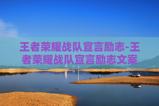王者荣耀战队宣言励志-王者荣耀战队宣言励志文案
