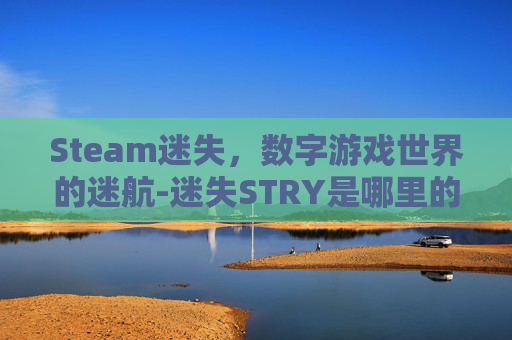 Steam迷失，数字游戏世界的迷航-迷失STRY是哪里的游戏
