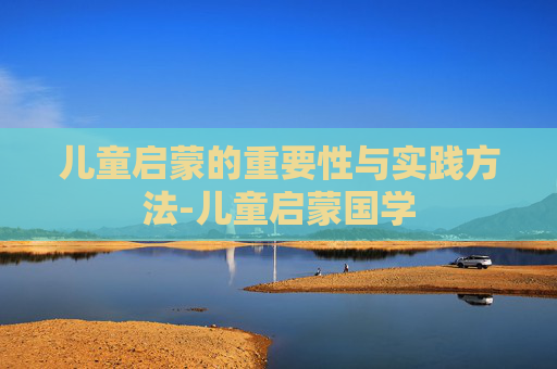 儿童启蒙的重要性与实践方法-儿童启蒙国学