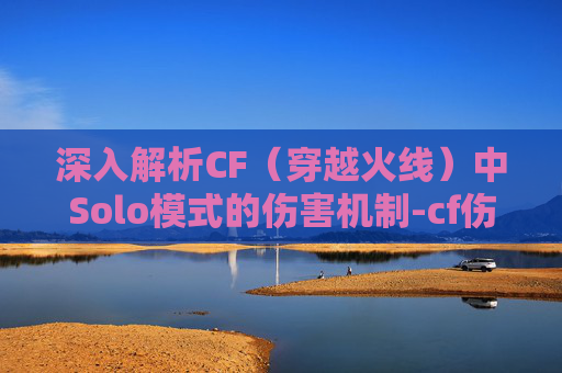 深入解析CF（穿越火线）中Solo模式的伤害机制-cf伤害数值显示设置方法