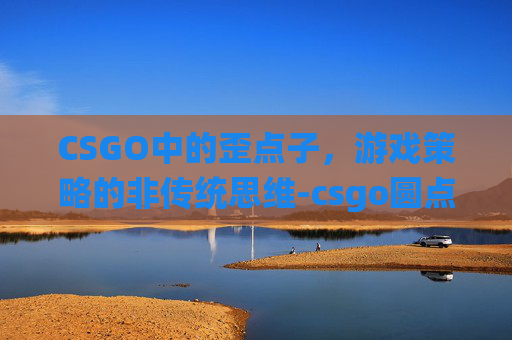 CSGO中的歪点子，游戏策略的非传统思维-csgo圆点准星调整方法
