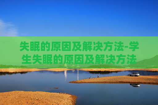 失眠的原因及解决方法-学生失眠的原因及解决方法