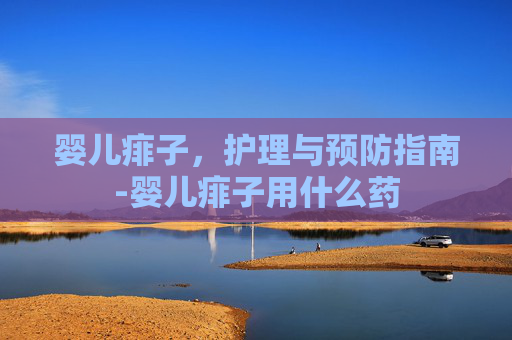 婴儿痱子，护理与预防指南-婴儿痱子用什么药