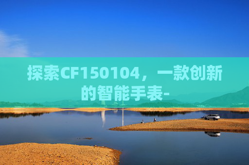 探索CF150104，一款创新的智能手表-