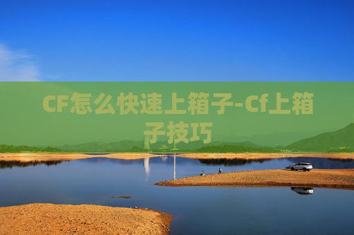 CF怎么快速上箱子-Cf上箱子技巧
