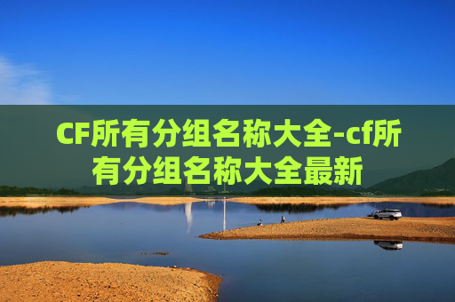 CF所有分组名称大全-cf所有分组名称大全最新