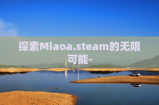 探索Miaoa.steam的无限可能-