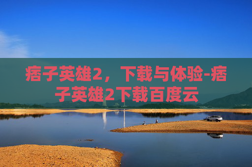 痞子英雄2，下载与体验-痞子英雄2下载百度云