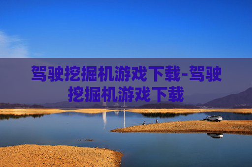 驾驶挖掘机游戏下载-驾驶挖掘机游戏下载