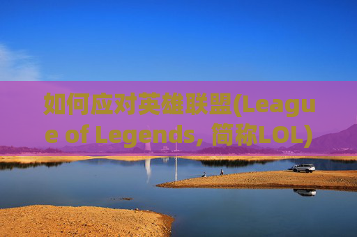 如何应对英雄联盟(League of Legends, 简称LOL)频繁弹出桌面的问题-lol总是弹出桌面怎么关闭