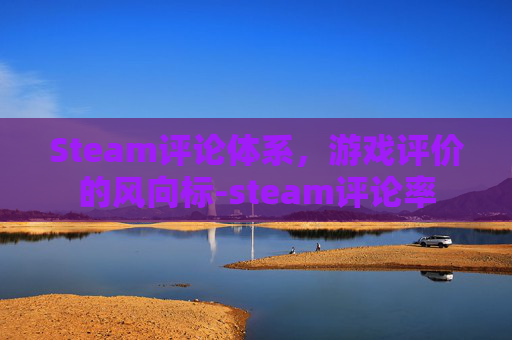 Steam评论体系，游戏评价的风向标-steam评论率