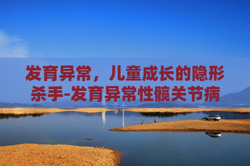 发育异常，儿童成长的隐形杀手-发育异常性髋关节病