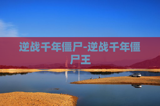 逆战千年僵尸-逆战千年僵尸王
