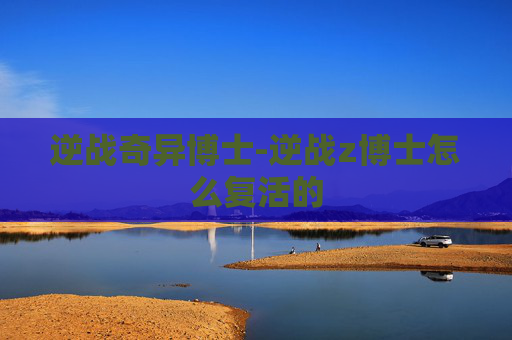 逆战奇异博士-逆战z博士怎么复活的