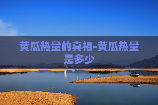黄瓜热量的真相-黄瓜热量是多少