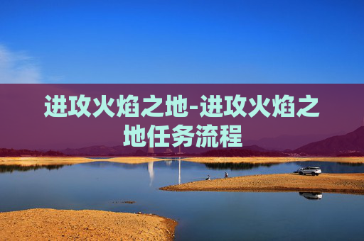 进攻火焰之地-进攻火焰之地任务流程