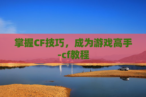 掌握CF技巧，成为游戏高手-cf教程