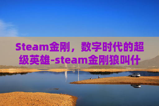 Steam金刚，数字时代的超级英雄-steam金刚狼叫什么