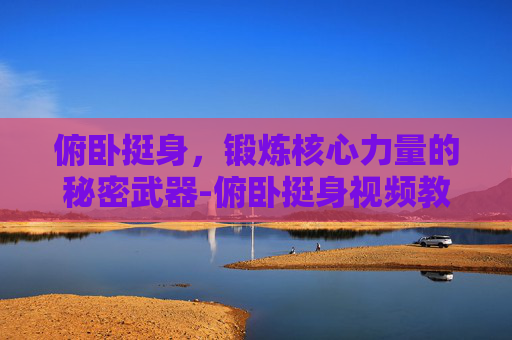 俯卧挺身,锻炼核心力量的秘密武器-俯卧挺身视频教程 俯卧挺身,锻炼核心力量的秘密武器-俯卧挺身视频教程