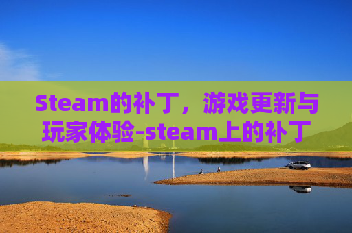 Steam的补丁，游戏更新与玩家体验-steam上的补丁