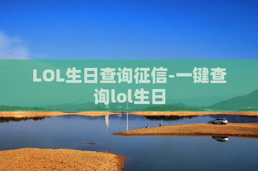 LOL生日查询征信-一键查询lol生日