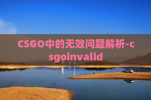 CSGO中的无效问题解析-csgoinvalid