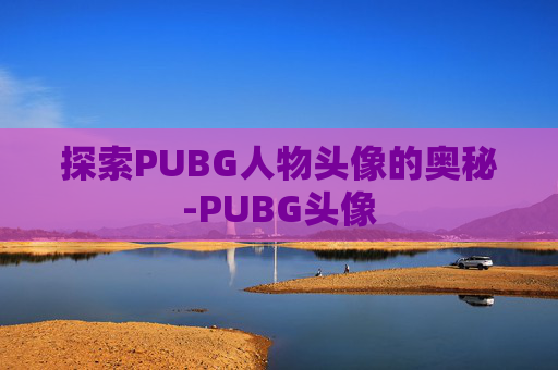 探索PUBG人物头像的奥秘-PUBG头像