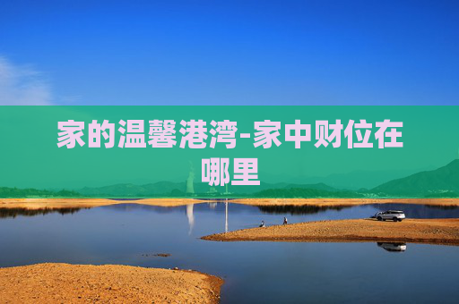 家的温馨港湾-家中财位在哪里