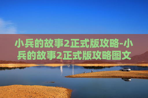小兵的故事2正式版攻略-小兵的故事2正式版攻略图文