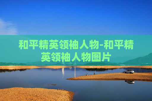 和平精英领袖人物-和平精英领袖人物图片