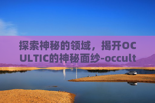 探索神秘的领域，揭开OCULTIC的神秘面纱-occulto游戏攻略
