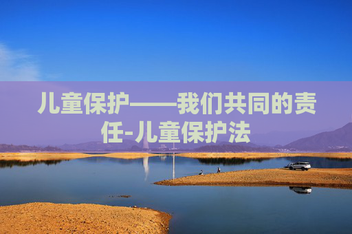 儿童保护——我们共同的责任-儿童保护法