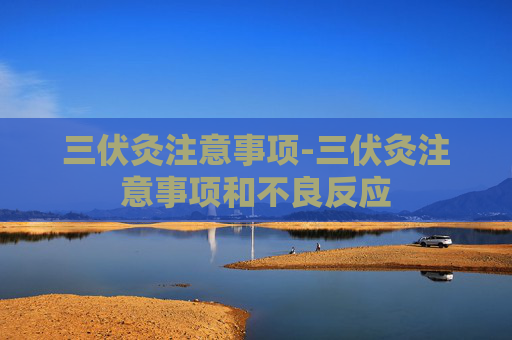 三伏灸注意事项-三伏灸注意事项和不良反应