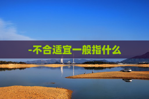 -不合适宜一般指什么