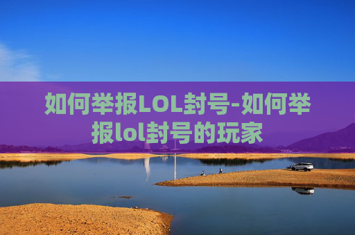 如何举报LOL封号-如何举报lol封号的玩家