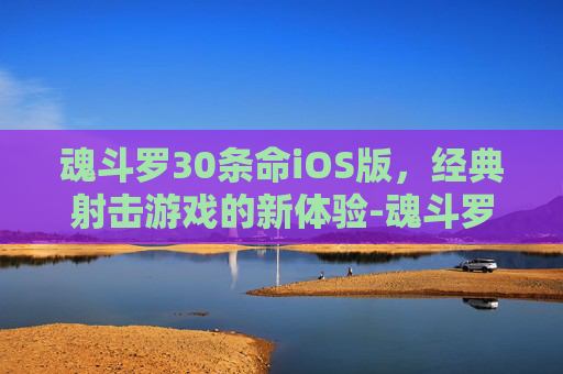 魂斗罗30条命iOS版，经典射击游戏的新体验-魂斗罗30条命手机版单机游戏