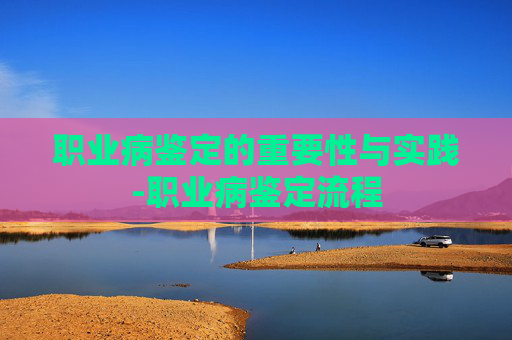 职业病鉴定的重要性与实践-职业病鉴定流程